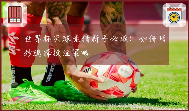 世界杯买球竞猜新手必读：如何巧妙选择投注策略