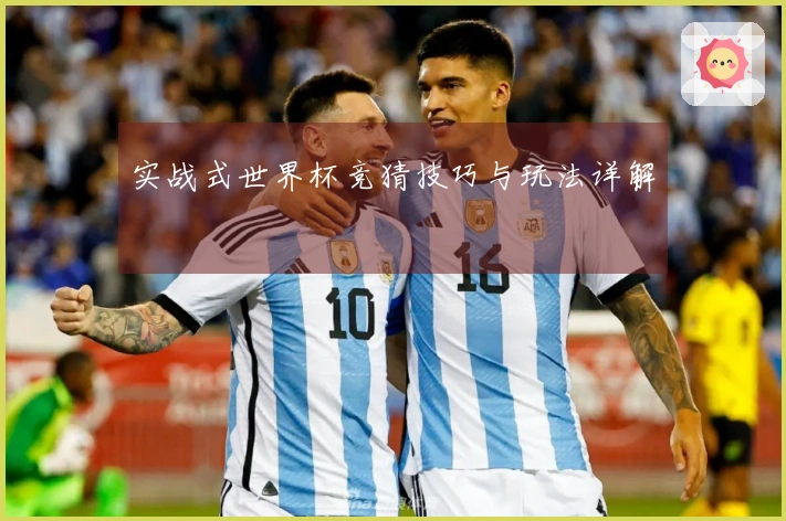 实战式世界杯竞猜技巧与玩法详解