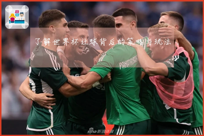 了解世界杯让球背后的策略与玩法
